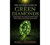 The Ultimate Guide to Green Diamonds: A Comprehensive Exploration of Natural Green Diamonds, Covering Their Science, History, Rarity, Famous Stones, ... Potential. (The Ultimate Guide to Gemstones)