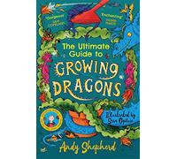 The Ultimate Guide to Growing Dragons (The Boy Who Grew Dragons 6)