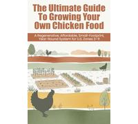 The Ultimate Guide to Growing Your Own Chicken Feed