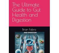The Ultimate Guide to Gut Health and Digestion