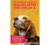 The Ultimate Guide to Healing After the Loss of a Beloved Pet: Coping with Grief: Memorializing and Finding Support for Inner Peace