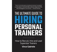 The Ultimate Guide to Hiring Personal Trainers: How to Recruit, Hire, and Lead Superstar Trainers (The Ultimate Guide Series for Gym Owners)