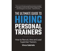 The Ultimate Guide to Hiring Personal Trainers: How to Recruit, Hire, and Lead Superstar Trainers (The Ultimate Guide Series for Gym Owners)