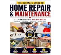 THE ULTIMATE GUIDE TO HOME REPAIR & MAINTENANCE: Step-by-Step DIY for Beginners: Plumbing, Electrical, Carpentry, HVAC & More