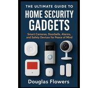 The Ultimate Guide to Home Security Gadgets: Smart Cameras, Doorbells, Alarms, and Safety Devices for Peace of Mind