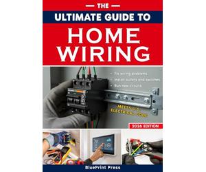 The Ultimate Guide to Home Wiring: Step-by-Step Instructions, Safety Codes, DIY Electrical Tips, and Practical Projects to Wire, Protect, Troubleshoot, and Power Your Home Like a Pro