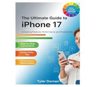 The Ultimate Guide to iPhone 17: Unlocking Features, Performance, and Productivity (Apple iPhone and Camera for Beginners)