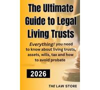 The Ultimate Guide to Legal Living Trusts: Everything! You Need to Know About Living Trusts, Probate, Wills, Assets, Saving Thousands on Your Taxes, Protecting Your Loved Ones and Your Enduring Legacy