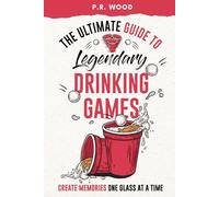 The Ultimate Guide to Legendary Drinking Games: Create Memories One Glass at a Time