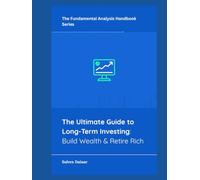 The Ultimate Guide to Long-Term Investing: Build Wealth & Retire Rich (The Fundamental Analysis Handbook Series)