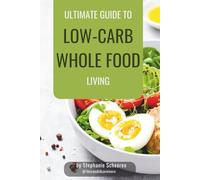 The Ultimate Guide to Low-Carb Whole Food Living