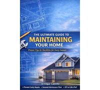 The Ultimate Guide To Maintaining Your Home: Proven Tips & Checklists For Every Season