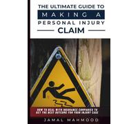 The Ultimate Guide to Making a Personal Injury Claim: How to Deal with Insurance Companies to Get the Best Outcome for Your Injury Case