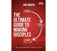 The Ultimate Guide to Making Disciples for Church Leaders: Moving from definition → practice → culture.
