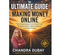 The Ultimate Guide to Making Money Online: How to Build Multiple Income Streams with AI, Digital Products, Affiliate Marketing and Content Creation