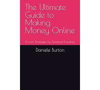 The Ultimate Guide to Making Money Online: Proven Strategies for Financial Freedom
