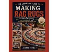 The Ultimate Guide to Making Rag Rugs: Craft Home Rugs Using Upcycled Fabric and Traditional Weaving Styles