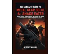 The Ultimate Guide to Metal Gear Solid Δ: Snake Eater: Master Stealth, Outsmart Bosses, and Survive the Jungle in Hideo Kojima’s Legendary Espionage Thriller