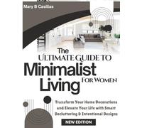 The ULTIMATE GUIDE TO MINIMALIST LIVING FOR WOMEN: Transform Your Home Decorations and Elevate Your Life with Smart Decluttering & Intentional Designs (Do It Yourself Living Series)