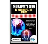 THE ULTIMATE GUIDE TO NEUROMYELITIS OPTICA: Daily Routines, Stress Relief, Nutrition, And Lifestyle Support To Manage Autoimmune Symptoms And Restore Lasting Well-Being