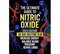 The Ultimate Guide to Nitric Oxide: Discover How to Naturally Restore Your NO Levels | A 30-Day Plan to Boost Energy, Balance Blood Pressure, Revive Libido, and Reclaim Your Vitality