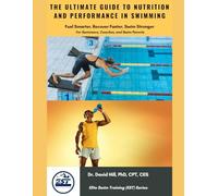 The Ultimate Guide to Nutrition and Performance in Swimming: Fuel Smarter, Recover Faster, Swim Stronger (Elite Swim Training (EST))