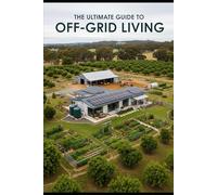The Ultimate Guide to Off-Grid Living