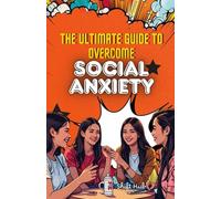 THE ULTIMATE GUIDE TO OVERCOME SOCIAL ANXIETY: Embark on a 21 days journey to facing your fear, overcoming self doubt, shyness and feel confident and comfortable in any situation.