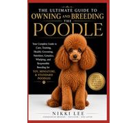 The Ultimate Guide to Owning a Poodle: The Owner's Edition for Poodles of all sizes