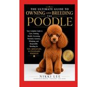The Ultimate Guide to Owning and Breeding the Poodle: The Breeders Edition for Poodles of all sizes