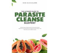 The Ultimate Guide to PARASITE CLEANSE BLUEPRINT: 30 Day Evidence Based Detox to Eliminate Parasites, Repair Your Gut Microbiome and Ignite All Day Energy-with Meal Plans and Printable Trackers