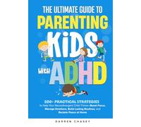 The Ultimate Guide to Parenting Kids with ADHD: 200+ Practical Strategies to Help Your Neurodivergent Child Thrive-Boost Focus, Manage Emotions, Build Lasting Routines, and Reclaim Peace at Home