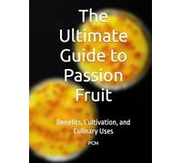 The Ultimate Guide to Passion Fruit: Benefits, Cultivation, and Culinary Uses