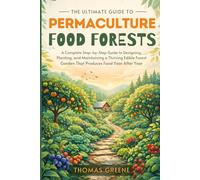 The Ultimate Guide to Permaculture Food Forests: A Complete Step-by-Step Guide to Designing, Planting, and Maintaining a Thriving Edible Forest Garden ... Food Year After Year (Healthy Gardening)
