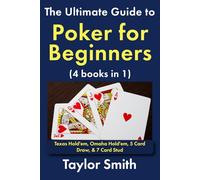The Ultimate Guide to Poker for Beginners (4 books in 1): Texas Hold'em, Omaha Hold'em, 5 Card Draw, & 7 Card Stud (Learn to Play Gambling and Casino Games)