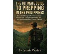 The Ultimate Guide to Prepping in the Philippines: Essential Strategies for Preparedness Survival Tips, Emergency Planning, and Self-Sufficiency for the Filipino Prepper