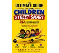 The Ultimate Guide to Raising Children Street-Smart: 201 Powerfu Lesson and Reason-life Situations to help kids Stay Aware , Avoid Being Fooled, and make smarter Decisions in Everyday Life