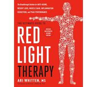 The Ultimate Guide to Red Light Therapy, Revised Edition: The Breakthrough Method for Anti-Aging, Weight Loss, Muscle Gain, Inflammation Reduction, and Peak Performance
