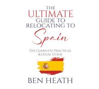 The Ultimate Guide to Relocating to Spain: The Complete Practical & Legal Guide