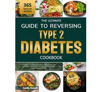 THE ULTIMATE GUIDE TO REVERSING TYPE 2 DIABETES COOKBOOK: A Proven Nutrition and Lifestyle Program to Stabilize Blood Sugar, Lose Weight, Improve ... Reverse Type 2 Diabetes Naturally and Safely