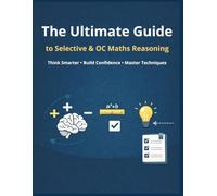 The Ultimate Guide to Selective & OC Maths Reasoning: Think Smarter • Build Confidence • Master Techniques