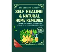 THE ULTIMATE GUIDE TO SELF HEALING AND NATURAL HOME REMEDIES: A SIMPLIFIED PATH TO HEALTHY LIVING THROUGH HERBAL SOLUTIONS (MARIA JARMAN COOKBOOKS)