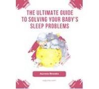 The Ultimate Guide To Solving Your Babys Sleep Problems (ebook)
