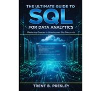 The Ultimate Guide to SQL for Data Analytics: Mastering Queries in Warehouses, Big Data, and Al