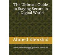 The Ultimate Guide to Staying Secure in a Digital World: Essential Strategies and Advanced Techniques for Protecting Your Digital Life