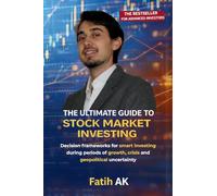 The Ultimate Guide to Stock Market Investing: Decision frameworks for smart investing during periods of growth, crisis and geopolitical uncertainty