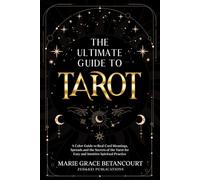 The Ultimate Guide to Tarot: A Color Guide to Real Card Meanings, Spreads and the Secrets of the Tarot for Easy and Intuitive Spiritual Practice