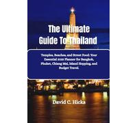 The Ultimate Guide To Thailand: Temples, Beaches, and Street Food: Your Essential 2025 Planner for Bangkok, Phuket, Chiang Mai, Island Hopping, and Budget Travel.