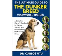 THE ULTIMATE GUIDE TO THE DUNKER BREED (NORWEGIAN HOUND): A Complete Owner’s Handbook for Caring, Training, and Understanding the Norwegian Hound