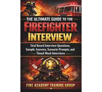 The Ultimate Guide to the Firefighter Interview: Oral Board Interview Questions, Sample Answers, Scenario Prompts, and Timed Mock Interviews
